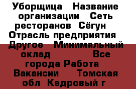 Уборщица › Название организации ­ Сеть ресторанов «Сёгун» › Отрасль предприятия ­ Другое › Минимальный оклад ­ 16 000 - Все города Работа » Вакансии   . Томская обл.,Кедровый г.